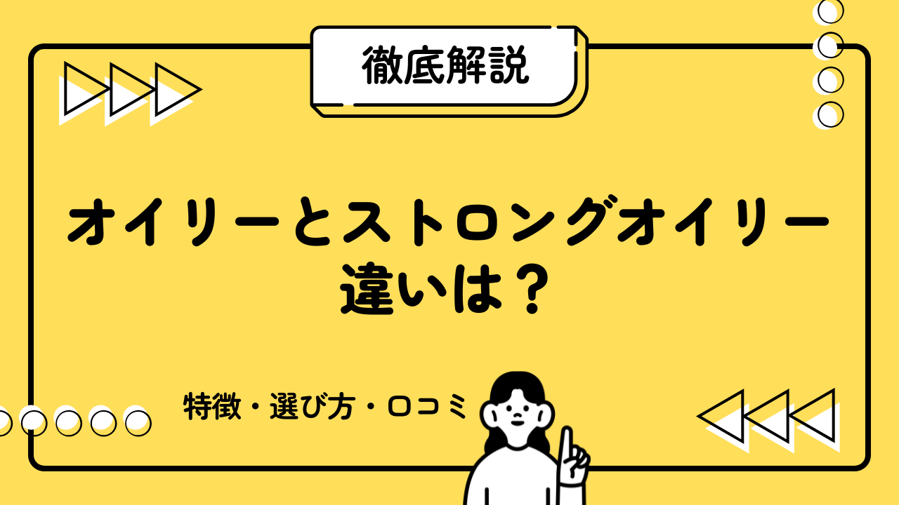 スカルプDのオイリーとストロングオイリーの違いとは？